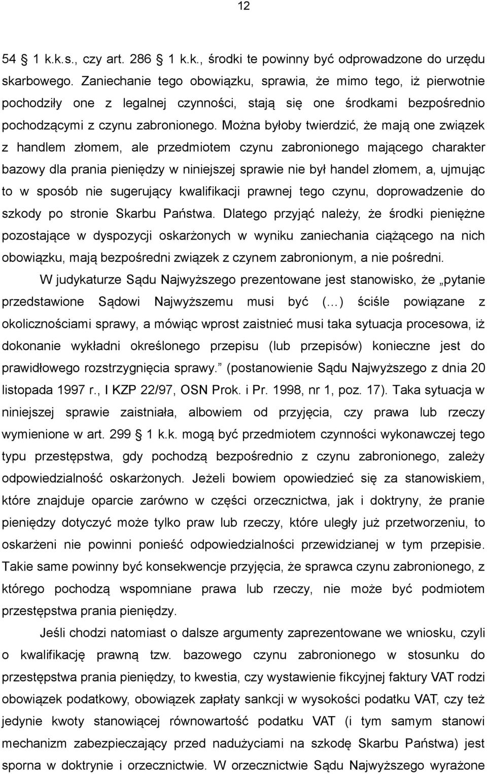 Można byłoby twierdzić, że mają one związek z handlem złomem, ale przedmiotem czynu zabronionego mającego charakter bazowy dla prania pieniędzy w niniejszej sprawie nie był handel złomem, a, ujmując