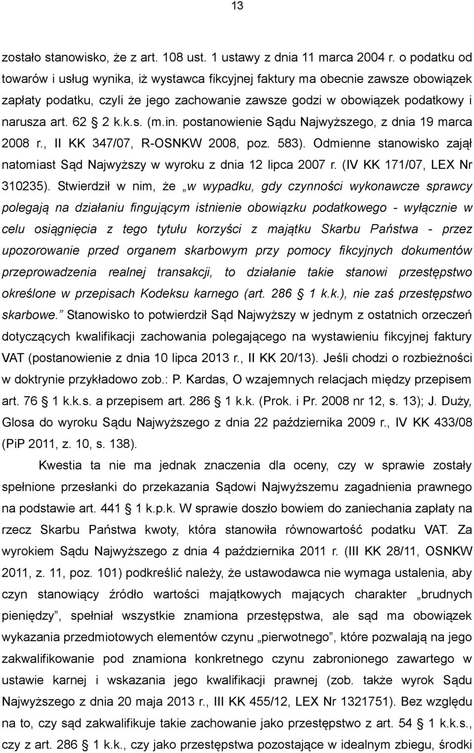 in. postanowienie Sądu Najwyższego, z dnia 19 marca 2008 r., II KK 347/07, R-OSNKW 2008, poz. 583). Odmienne stanowisko zajął natomiast Sąd Najwyższy w wyroku z dnia 12 lipca 2007 r.