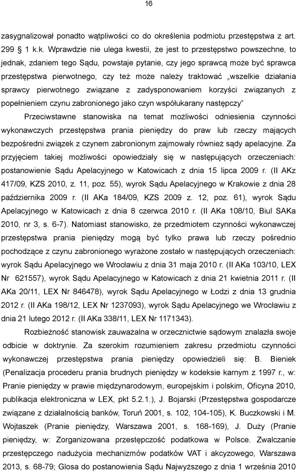 k. Wprawdzie nie ulega kwestii, że jest to przestępstwo powszechne, to jednak, zdaniem tego Sądu, powstaje pytanie, czy jego sprawcą może być sprawca przestępstwa pierwotnego, czy też może należy