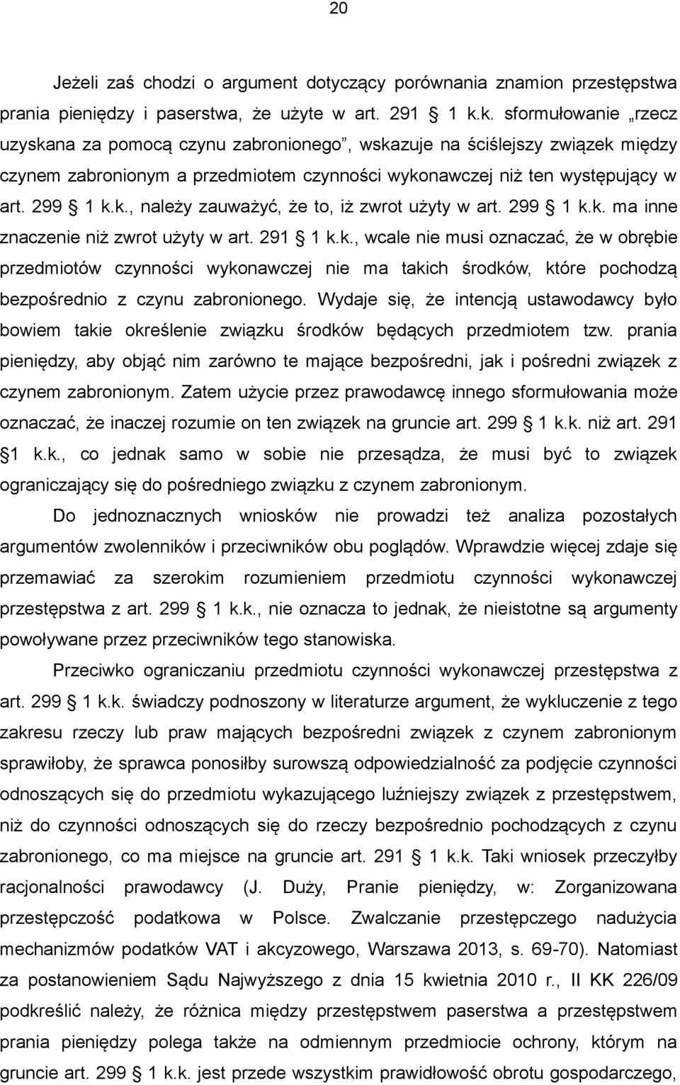 299 1 k.k. ma inne znaczenie niż zwrot użyty w art. 291 1 k.k., wcale nie musi oznaczać, że w obrębie przedmiotów czynności wykonawczej nie ma takich środków, które pochodzą bezpośrednio z czynu zabronionego.