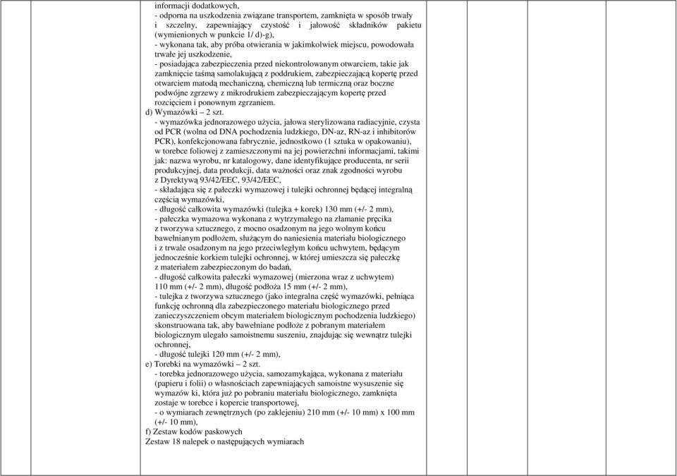 poddrukiem, zabezpieczającą kopertę przed otwarciem matodą mechaniczną, chemiczną lub termiczną oraz boczne podwójne zgrzewy z mikrodrukiem zabezpieczającym kopertę przed rozcięciem i ponownym