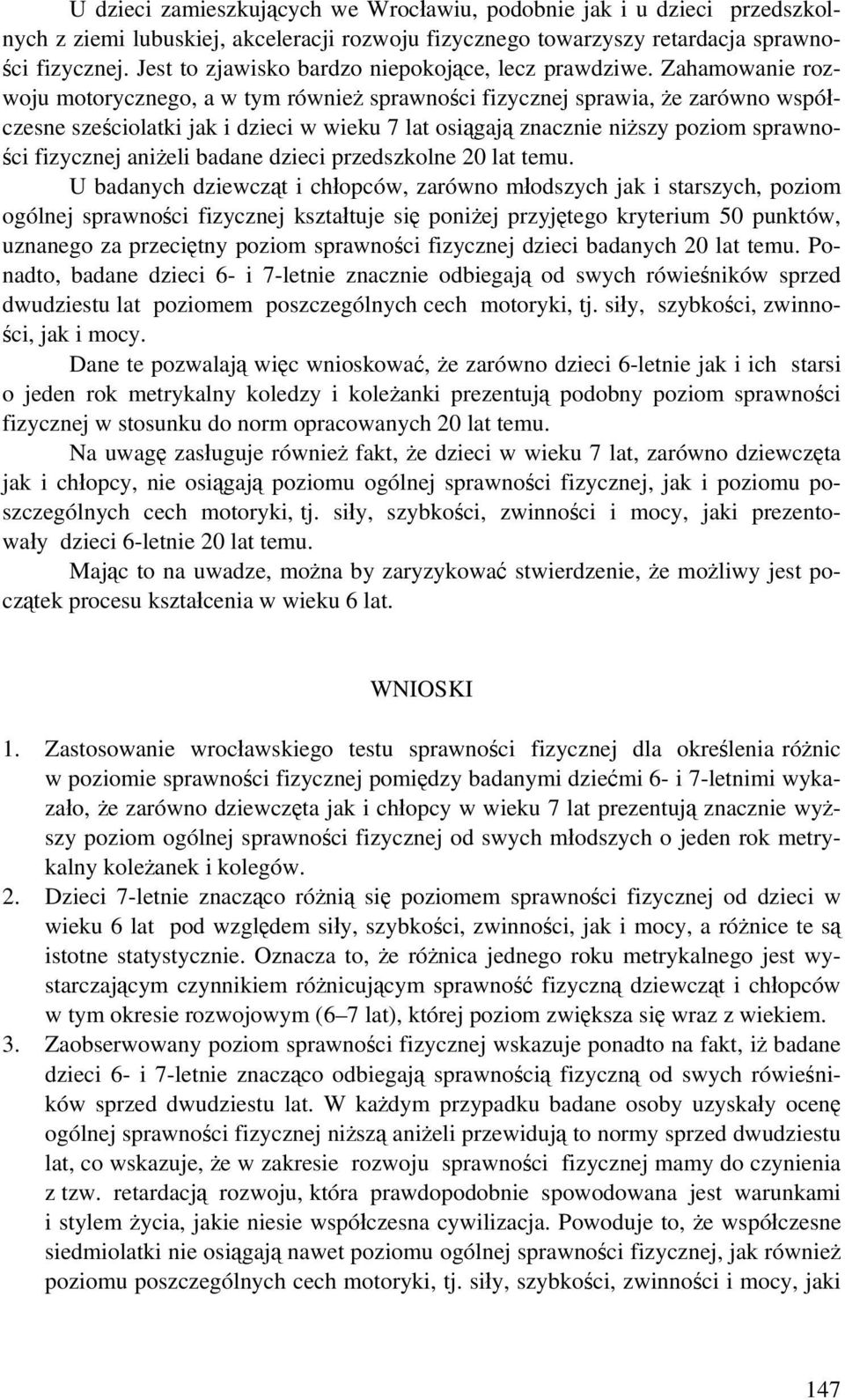 Zahamowanie rozwoju motorycznego, a w tym również sprawności fizycznej sprawia, że zarówno współczesne sześciolatki jak i dzieci w wieku 7 lat osiągają znacznie niższy poziom sprawności fizycznej