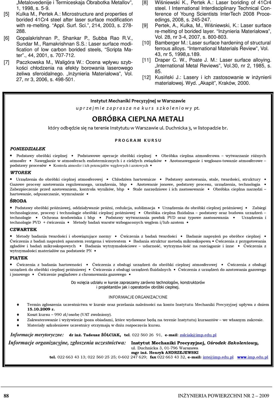 , 44, 2001, s. 707-712. [7] Paczkowska M., Waligóra W.: Ocena wpływu szybkości chłodzenia na efekty borowania laserowego Ŝeliwa sferoidalnego. InŜynieria Materiałowa, Vol. 27, nr 3, 2006, s. 498-501.