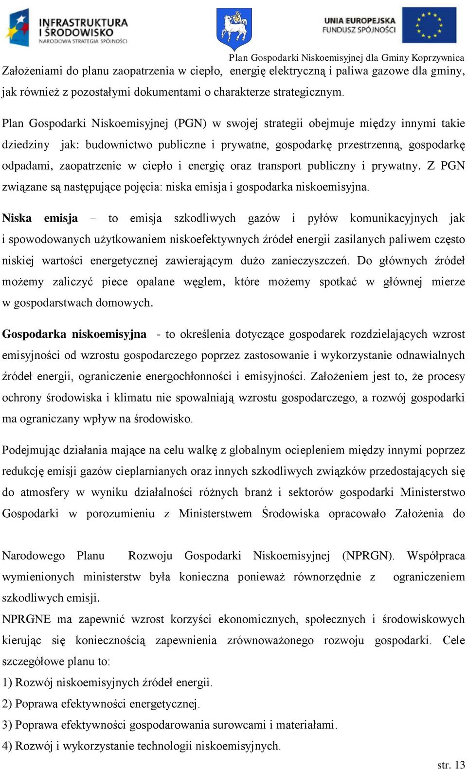 ciepło i energię oraz transport publiczny i prywatny. Z PGN związane są następujące pojęcia: niska emisja i gospodarka niskoemisyjna.