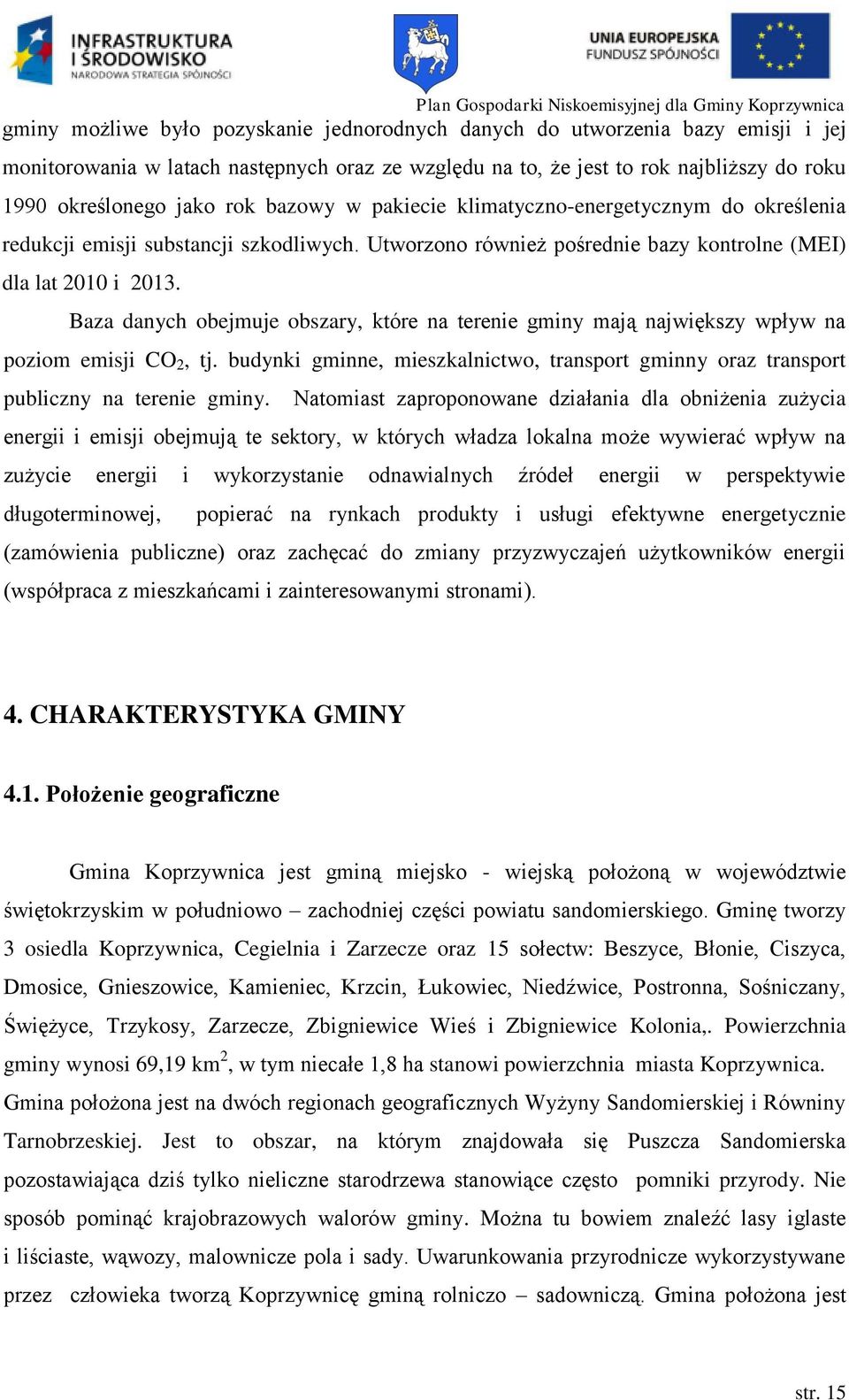 Baza danych obejmuje obszary, które na terenie gminy mają największy wpływ na poziom emisji CO 2, tj. budynki gminne, mieszkalnictwo, transport gminny oraz transport publiczny na terenie gminy.