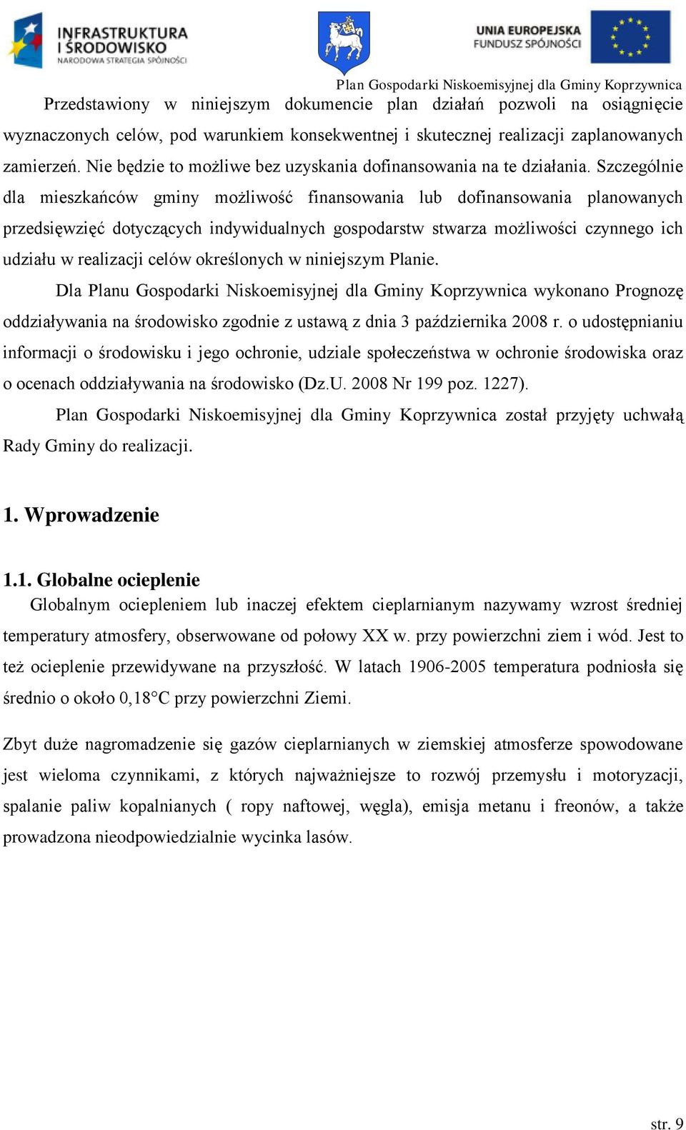 Szczególnie dla mieszkańców gminy możliwość finansowania lub dofinansowania planowanych przedsięwzięć dotyczących indywidualnych gospodarstw stwarza możliwości czynnego ich udziału w realizacji celów