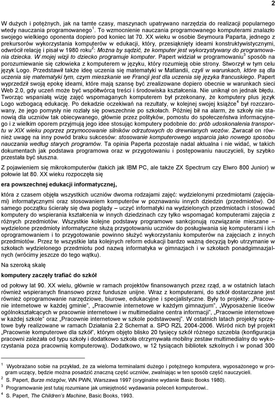 XX wieku w osobie Seymoura Paparta, jednego z prekursorów wykorzystania komputerów w edukacji, który, przesiąknięty ideami konstruktywistycznymi, odwrócił relację i pisał w 1980 roku 2 : Można by