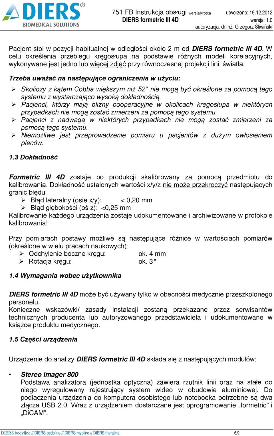 Trzeba uważać na następujące ograniczenia w użyciu: Skoliozy z kątem Cobba większym niż 52 nie mogą być określone za pomocą tego systemu z wystarczająco wysoką dokładnością.