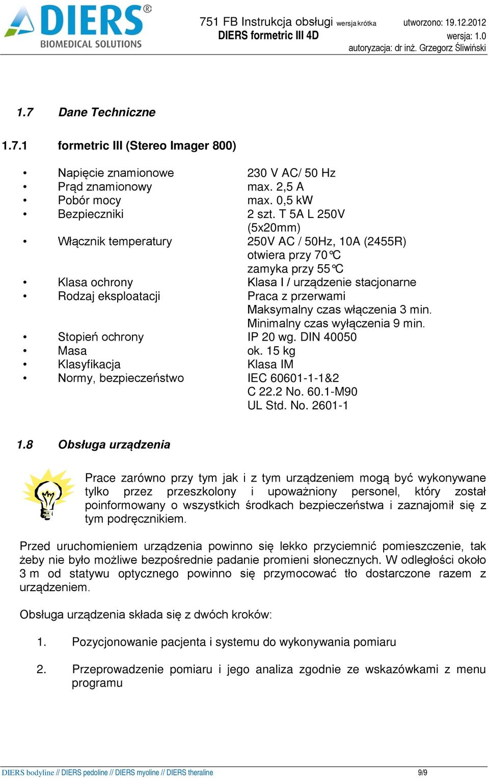 Maksymalny czas włączenia 3 min. Minimalny czas wyłączenia 9 min. Stopień ochrony IP 20 wg. DIN 40050 Masa ok. 15 kg Klasyfikacja Klasa IM Normy, bezpieczeństwo IEC 60601-1-1&2 C 22.2 No. 60.1-M90 UL Std.