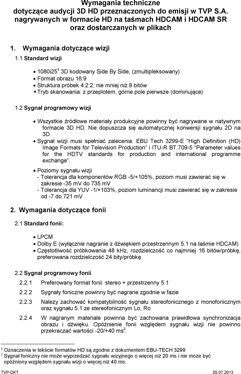 (dominujące) 1.2 Sygnał programowy wizji Wszystkie źródłowe materiały produkcyjne powinny być nagrywane w natywnym formacie 3D HD. Nie dopuszcza się automatycznej konwersji sygnału 2D na 3D.