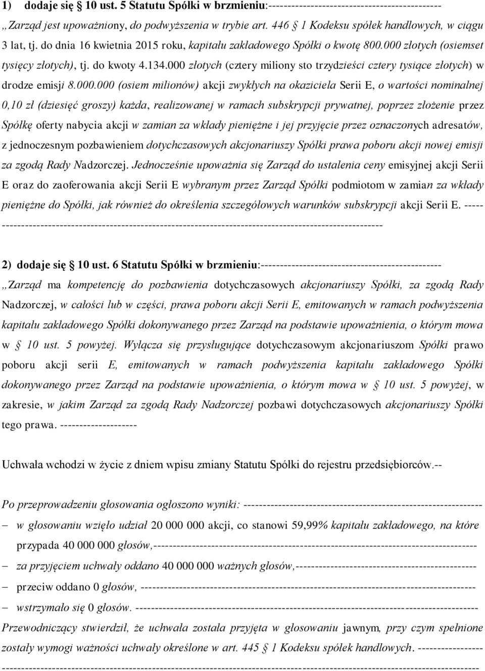 000 złotych (cztery miliony sto trzydzieści cztery tysiące złotych) w drodze emisji 8.000.000 (osiem milionów) akcji zwykłych na okaziciela Serii E, o wartości nominalnej 0,10 zł (dziesięć groszy)