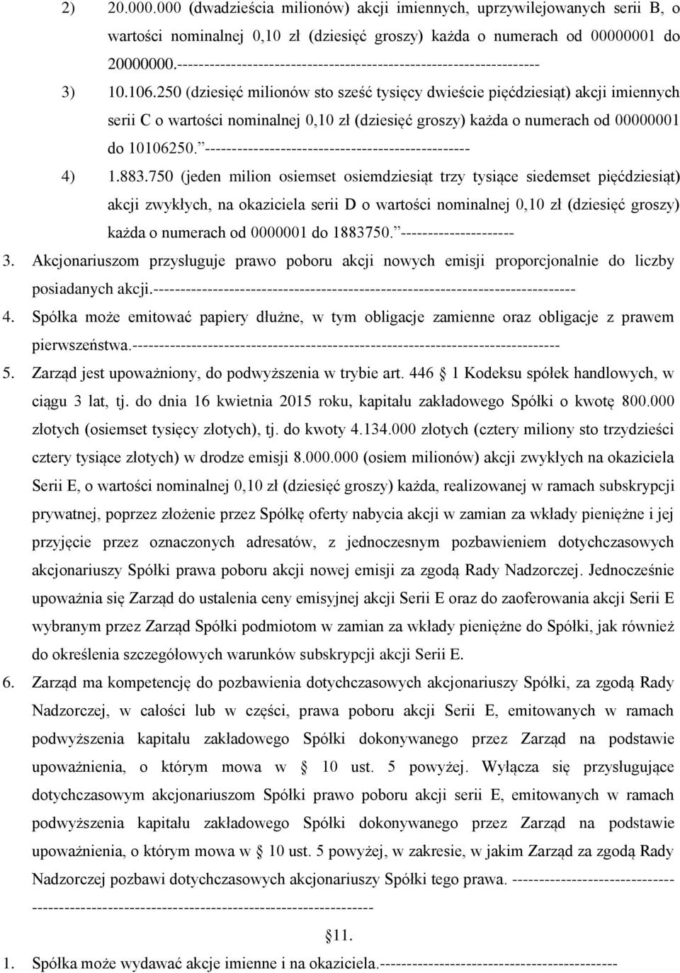 250 (dziesięć milionów sto sześć tysięcy dwieście pięćdziesiąt) akcji imiennych serii C o wartości nominalnej 0,10 zł (dziesięć groszy) każda o numerach od 00000001 do 10106250.