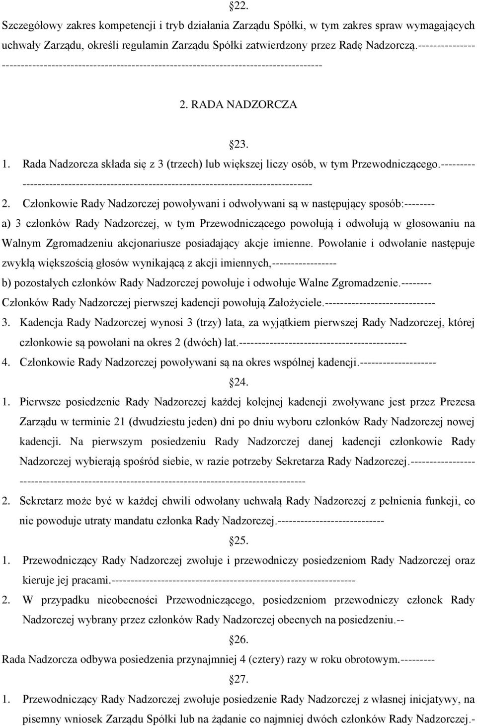 Rada Nadzorcza składa się z 3 (trzech) lub większej liczy osób, w tym Przewodniczącego.--------- ---------------------------------------------------------------------------- 2.