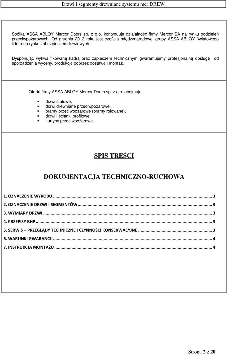 Dysponując wykwalifikowaną kadrą oraz zapleczem technicznym gwarantujemy profesjonalną obsługę od sporządzenia wyceny, produkcję poprzez dostawę i montaż. Oferta firmy ASSA ABLOY Mercor Doors sp. z o.