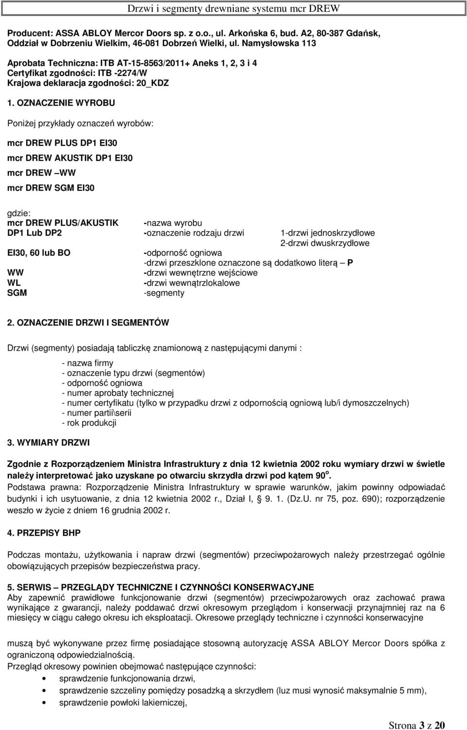 OZNACZENIE WYROBU Poniżej przykłady oznaczeń wyrobów: mcr DREW PLUS DP1 EI30 mcr DREW AKUSTIK DP1 EI30 mcr DREW WW mcr DREW SGM EI30 gdzie: mcr DREW PLUS/AKUSTIK -nazwa wyrobu DP1 Lub DP2 -oznaczenie