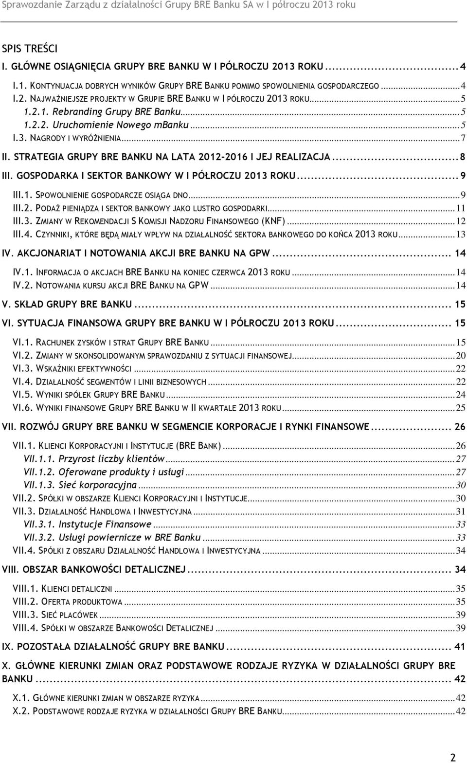 GOSPODARKA I SEKTOR BANKOWY W I PÓŁROCZU 2013 ROKU... 9 III.1. SPOWOLNIENIE GOSPODARCZE OSIĄGA DNO... 9 III.2. PODAŻ PIENIĄDZA I SEKTOR BANKOWY JAKO LUSTRO GOSPODARKI... 11 III.3. ZMIANY W REKOMENDACJI S KOMISJI NADZORU FINANSOWEGO (KNF).