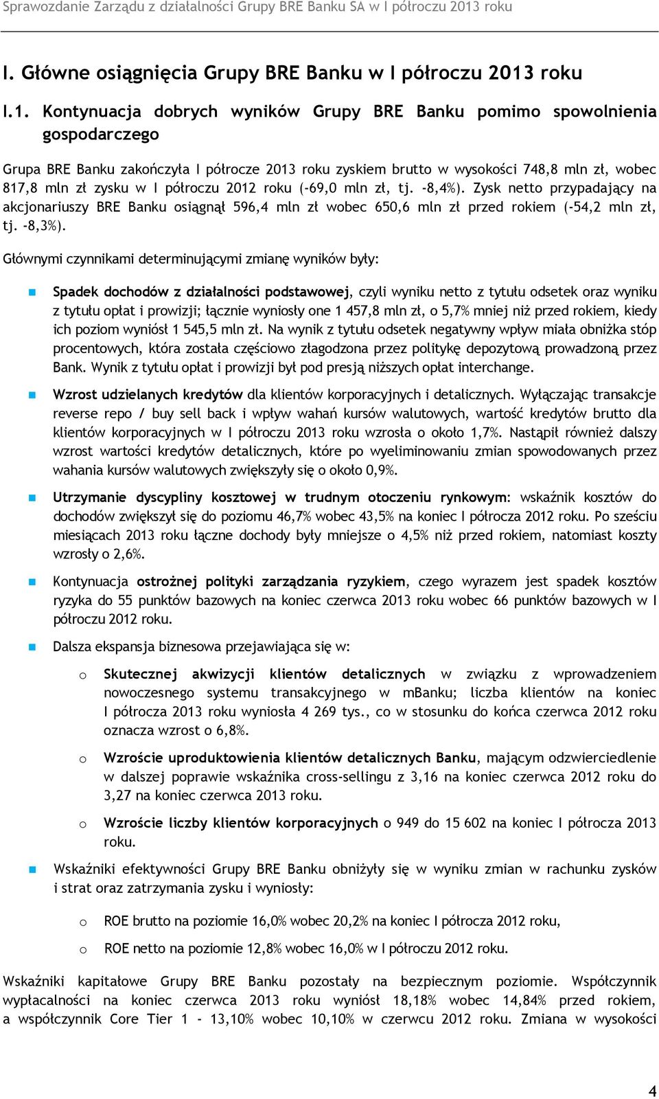 Kontynuacja dobrych wyników Grupy BRE Banku pomimo spowolnienia gospodarczego Grupa BRE Banku zakończyła I półrocze 2013 roku zyskiem brutto w wysokości 748,8 mln zł, wobec 817,8 mln zł zysku w I