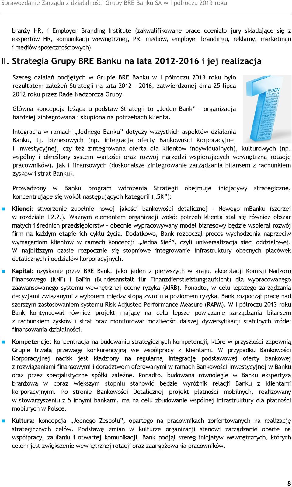 Strategia Grupy BRE Banku na lata 2012-2016 i jej realizacja Szereg działań podjętych w Grupie BRE Banku w I półroczu 2013 roku było rezultatem założeń Strategii na lata 2012 2016, zatwierdzonej dnia