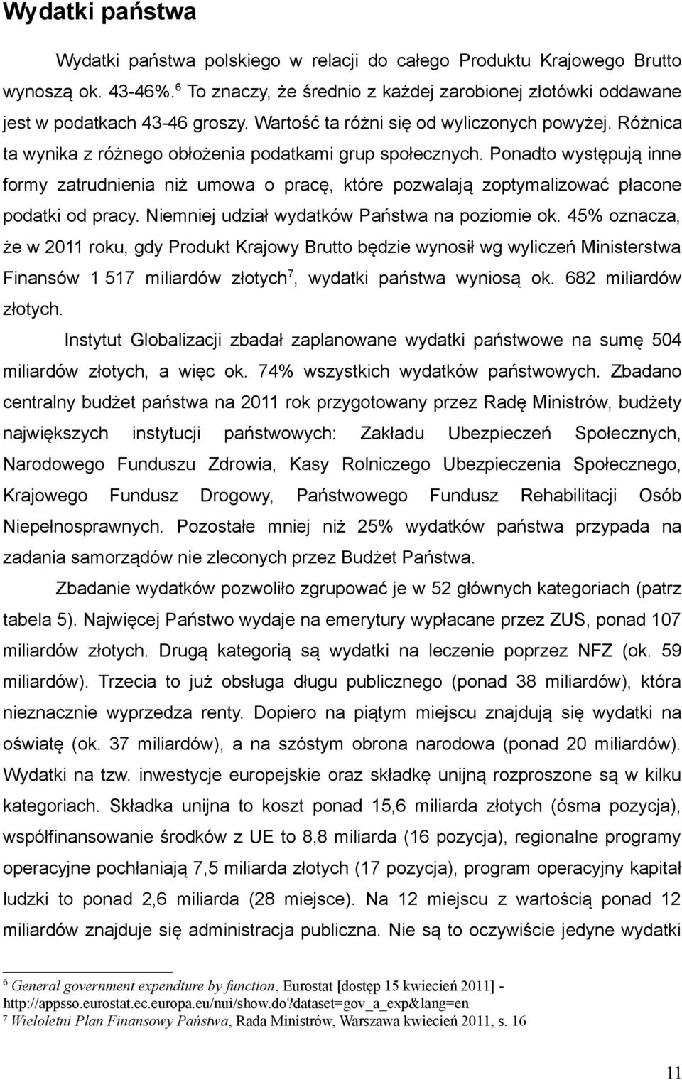 Ponadto występują inne formy zatrudnienia niż umowa o pracę, które pozwalają zoptymalizować płacone podatki od pracy. Niemniej udział wydatków Państwa na poziomie ok.