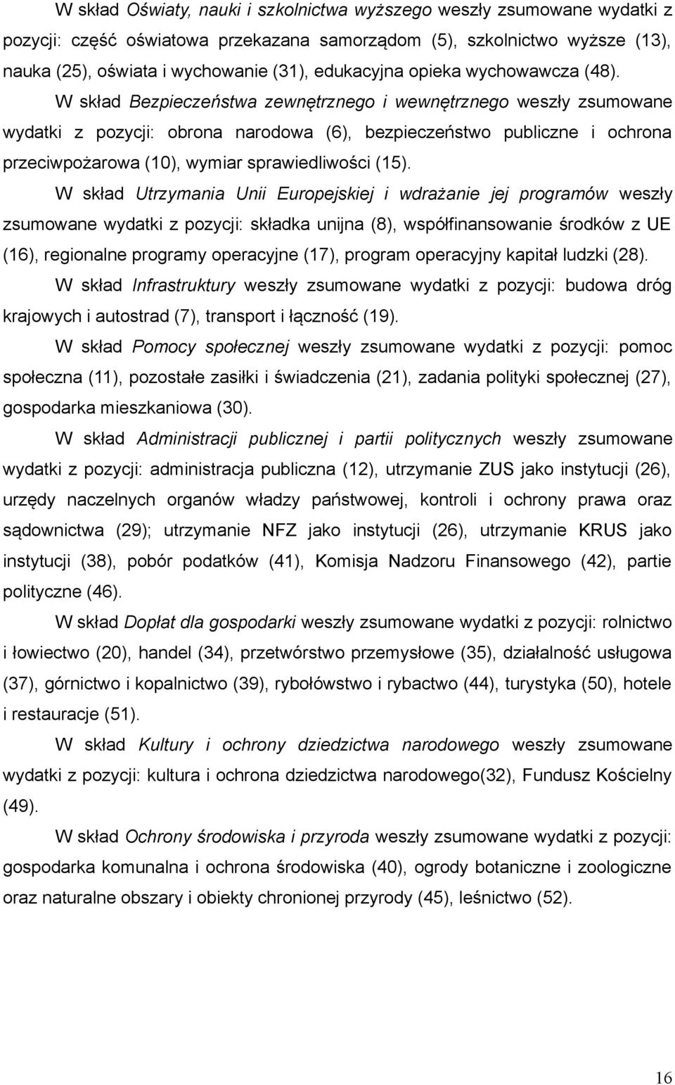 W skład Bezpieczeństwa zewnętrznego i wewnętrznego weszły zsumowane wydatki z pozycji: obrona narodowa (6), bezpieczeństwo publiczne i ochrona przeciwpożarowa (10), wymiar sprawiedliwości (15).