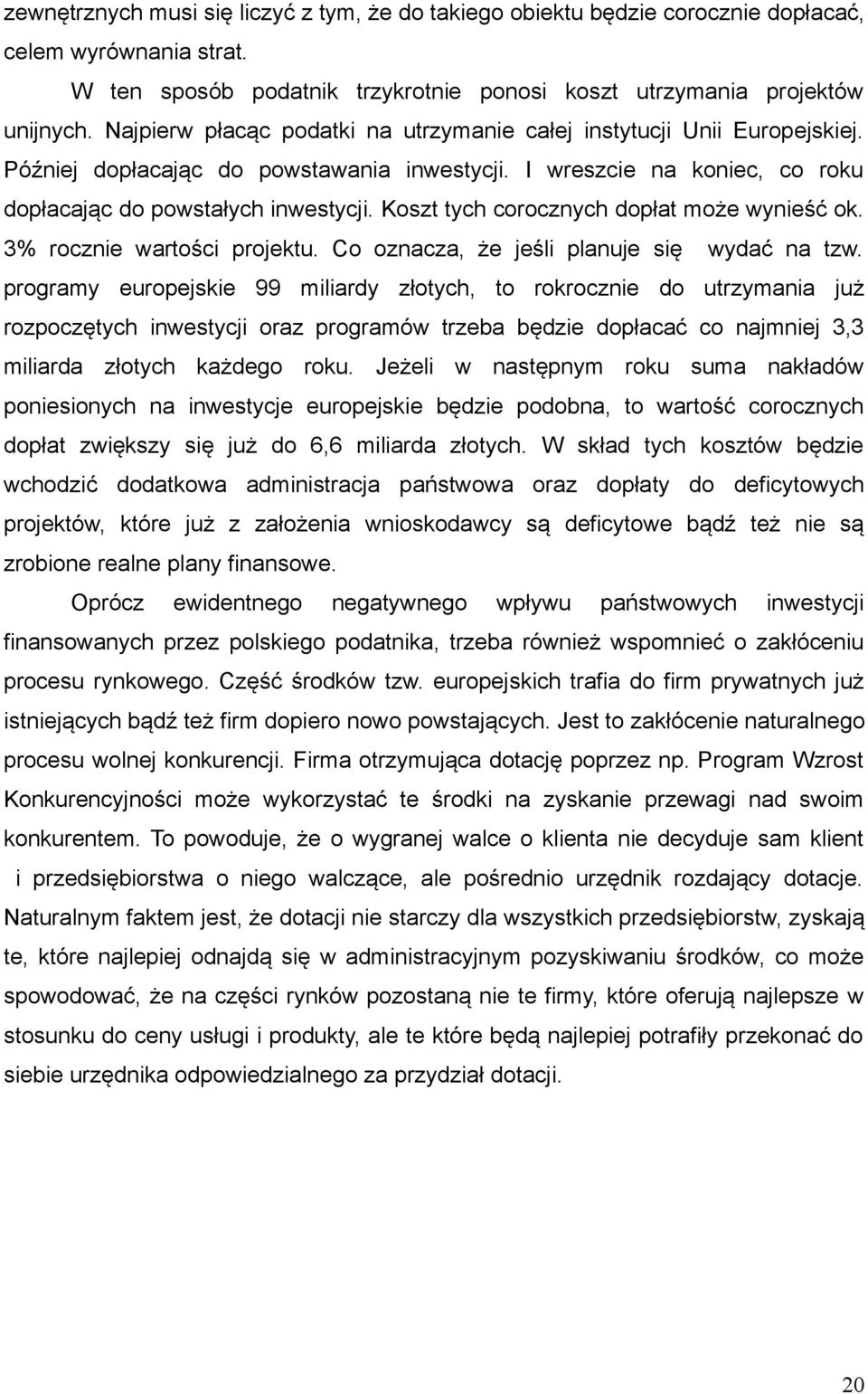 Koszt tych corocznych dopłat może wynieść ok. 3% rocznie wartości projektu. Co oznacza, że jeśli planuje się wydać na tzw.