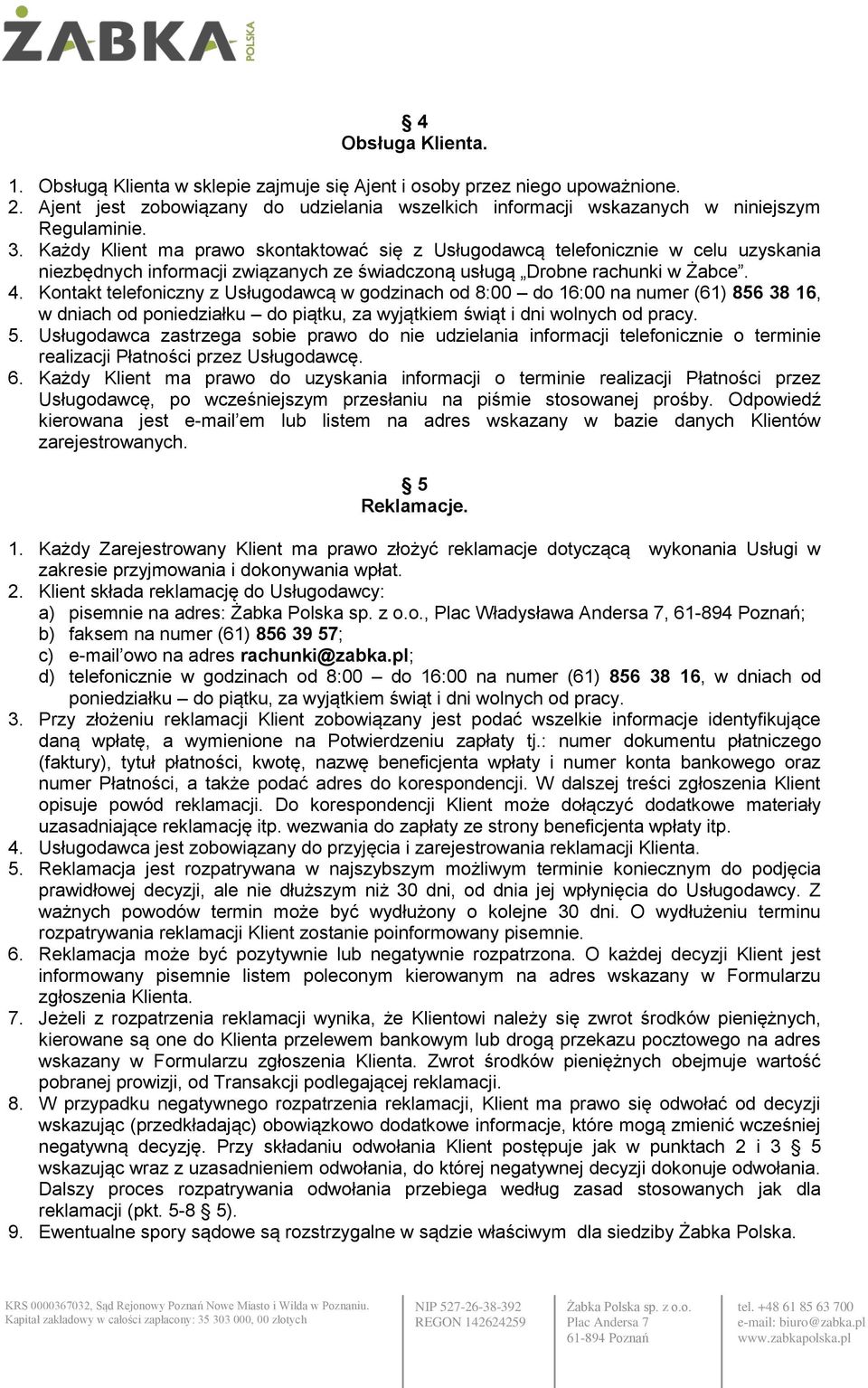 Kontakt telefoniczny z Usługodawcą w godzinach od 8:00 do 16:00 na numer (61) 856 38 16, w dniach od poniedziałku do piątku, za wyjątkiem świąt i dni wolnych od pracy. 5.