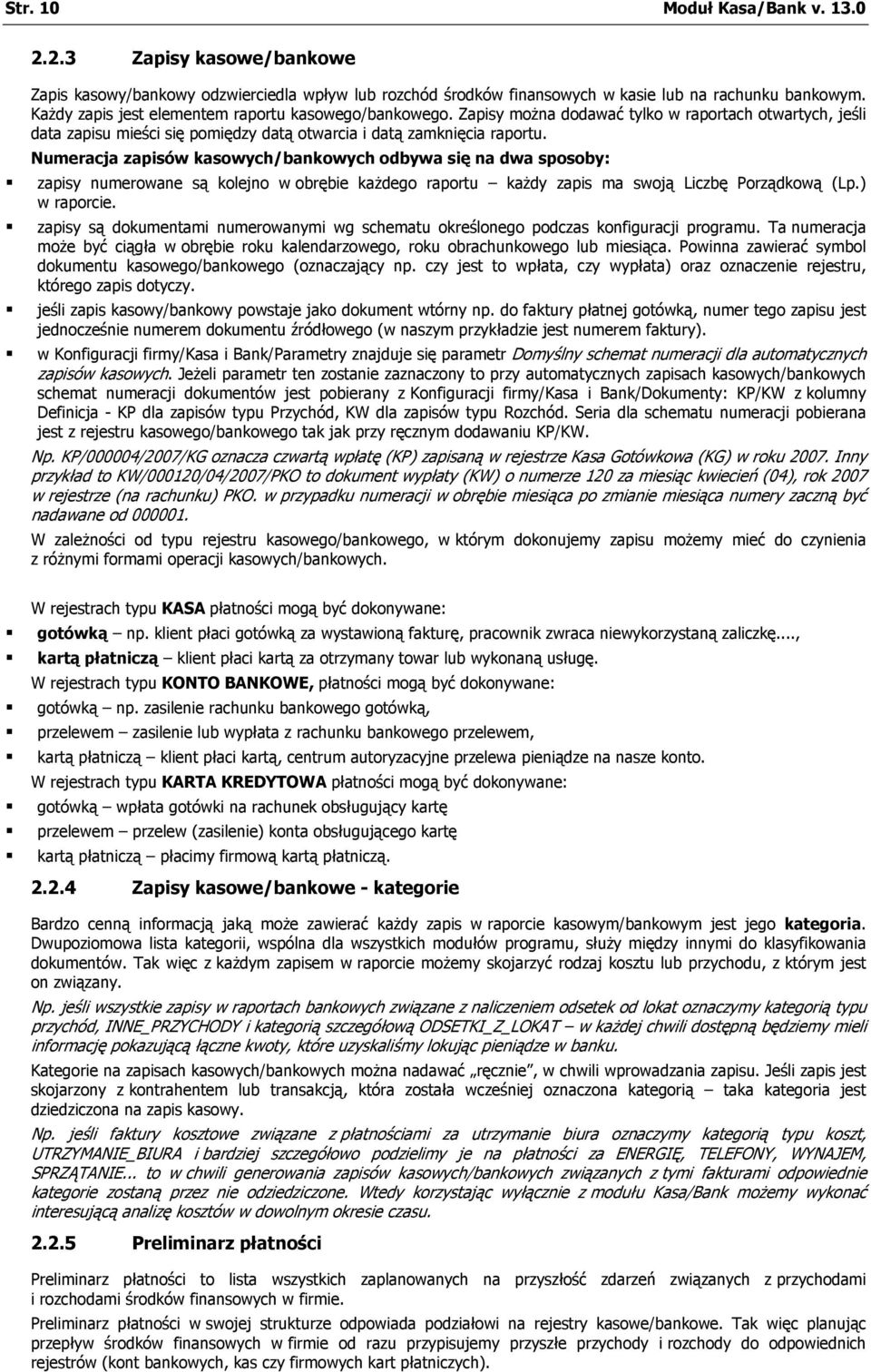 Numeracja zapisów kasowych/bankowych odbywa się na dwa sposoby: zapisy numerowane są kolejno w obrębie każdego raportu każdy zapis ma swoją Liczbę Porządkową (Lp.) w raporcie.