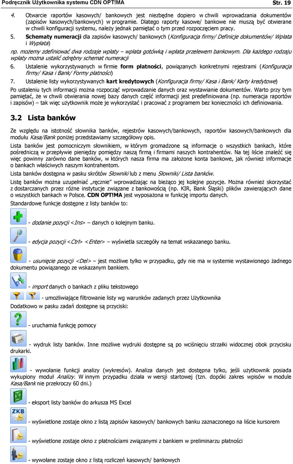 Schematy numeracji dla zapisów kasowych/ bankowych (Konfiguracja firmy/ Definicje dokumentów/ Wpłata i Wypłata) np. możemy zdefiniować dwa rodzaje wpłaty wpłata gotówką i wpłata przelewem bankowym.