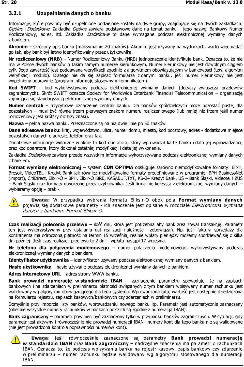 Akronim skrócony opis banku (maksymalnie 20 znaków). Akronim jest używany na wydrukach, warto więc nadać go tak, aby bank był łatwo identyfikowalny przez użytkownika.