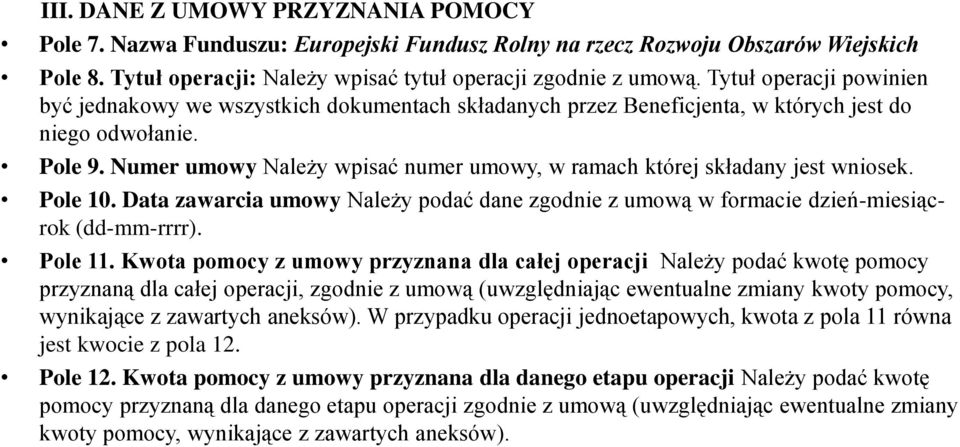 Numer umowy Należy wpisać numer umowy, w ramach której składany jest wniosek. Pole 10. Data zawarcia umowy Należy podać dane zgodnie z umową w formacie dzień-miesiącrok (dd-mm-rrrr). Pole 11.