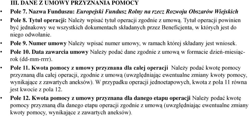 Numer umowy Należy wpisać numer umowy, w ramach której składany jest wniosek. Pole 10. Data zawarcia umowy Należy podać dane zgodnie z umową w formacie dzień-miesiącrok (dd-mm-rrrr). Pole 11.