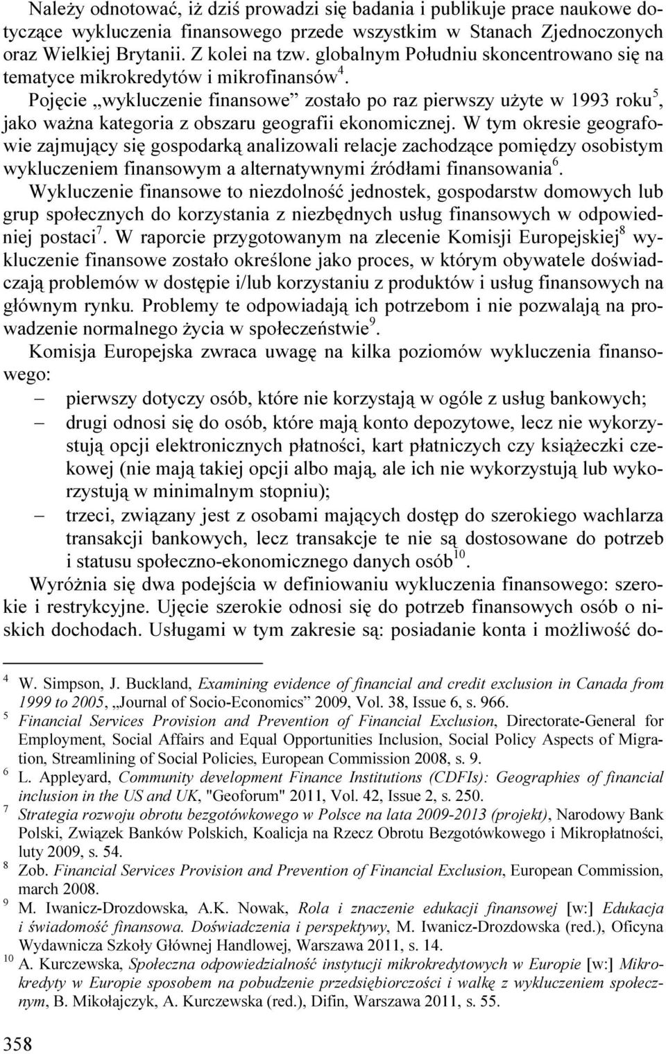 Pojęcie wykluczenie finansowe zostało po raz pierwszy uŝyte w 1993 roku 5, jako waŝna kategoria z obszaru geografii ekonomicznej.