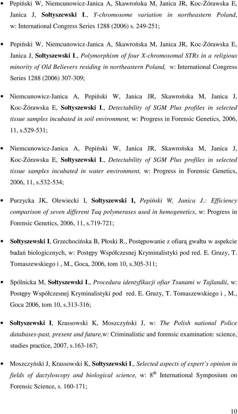 , Polymorphism of four X-chromosomal STRs in a religious minority of Old Believers residing in northeastern Poland, w: International Congress Series 1288 (2006) 307-309; Niemcunowicz-Janica A,