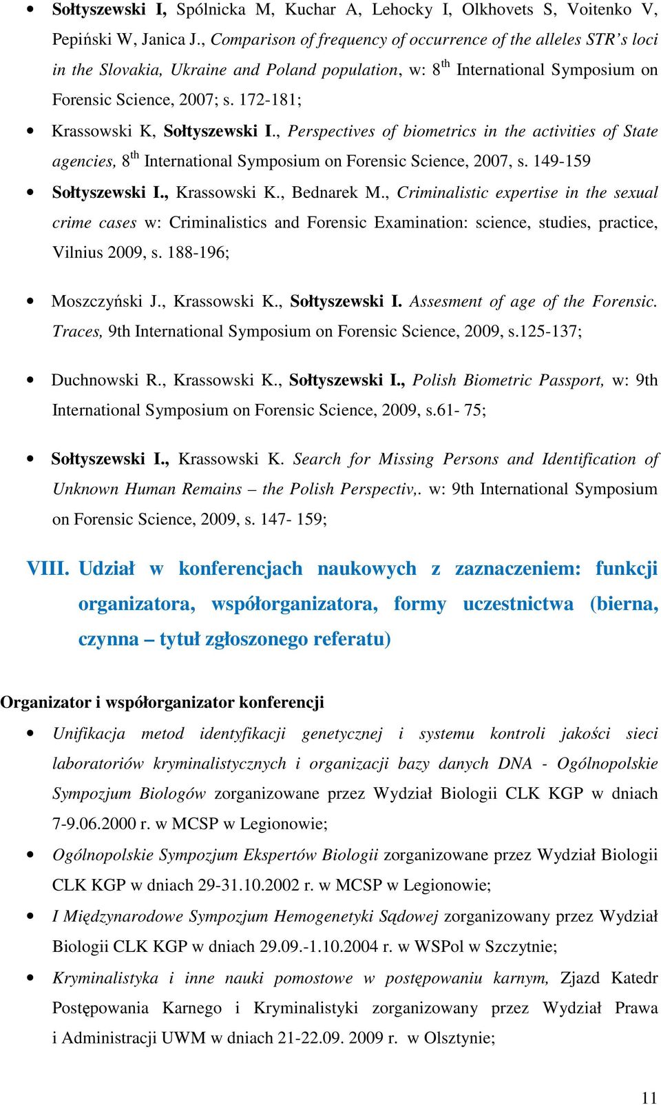 172-181; Krassowski K, Sołtyszewski I., Perspectives of biometrics in the activities of State agencies, 8 th International Symposium on Forensic Science, 2007, s. 149-159 Sołtyszewski I.