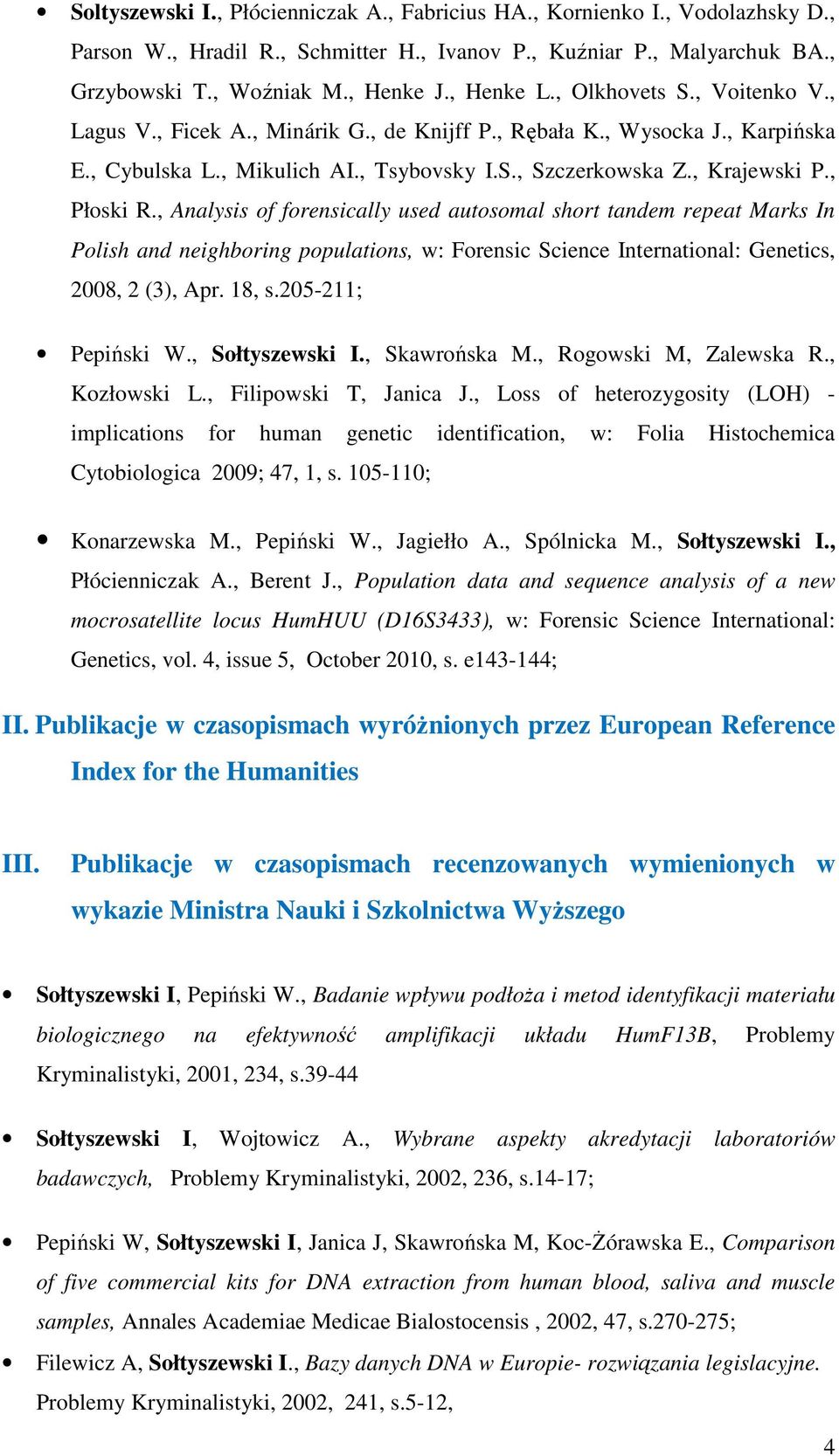 , Analysis of forensically used autosomal short tandem repeat Marks In Polish and neighboring populations, w: Forensic Science International: Genetics, 2008, 2 (3), Apr. 18, s.205-211; Pepiński W.