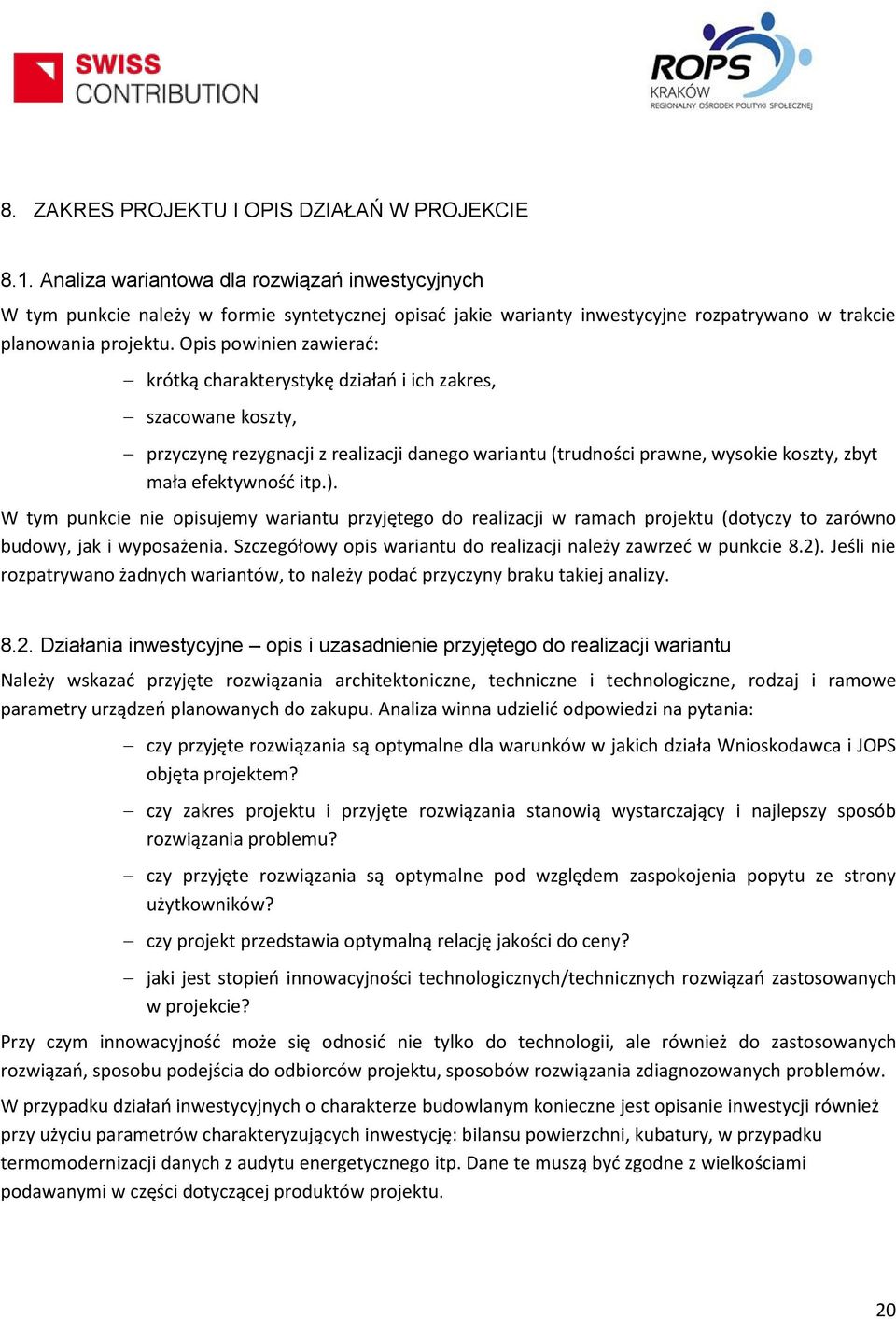 Opis powinien zawierać: krótką charakterystykę działań i ich zakres, szacowane koszty, przyczynę rezygnacji z realizacji danego wariantu (trudności prawne, wysokie koszty, zbyt mała efektywność itp.).