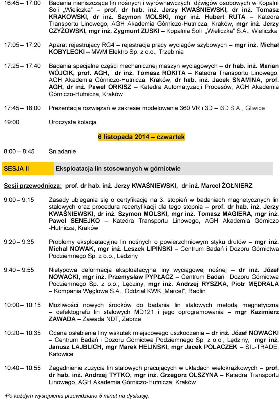 Michał KOBYLECKI MWM Elektro Sp. z o.o., Trzebinia 17:25 17:40 Badania specjalne części mechanicznej maszyn wyciągowych dr hab. inż. Marian WÓJCIK, prof. AGH, dr inż.