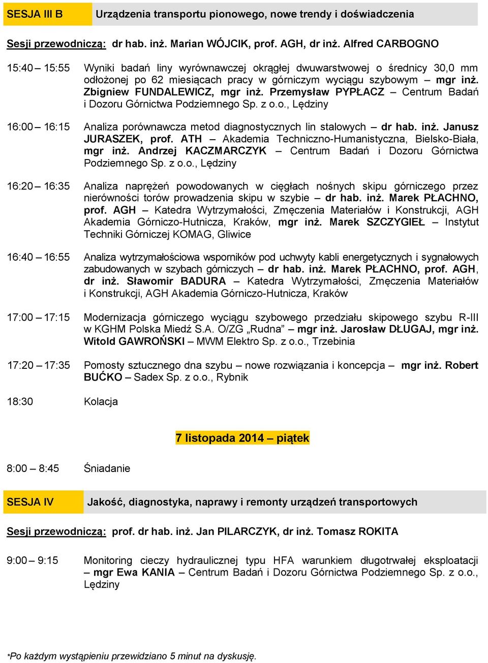 Zbigniew FUNDALEWICZ, mgr inż. Przemysław PYPŁACZ Centrum Badań i Dozoru Górnictwa 16:00 16:15 Analiza porównawcza metod diagnostycznych lin stalowych dr hab. inż. Janusz JURASZEK, prof.