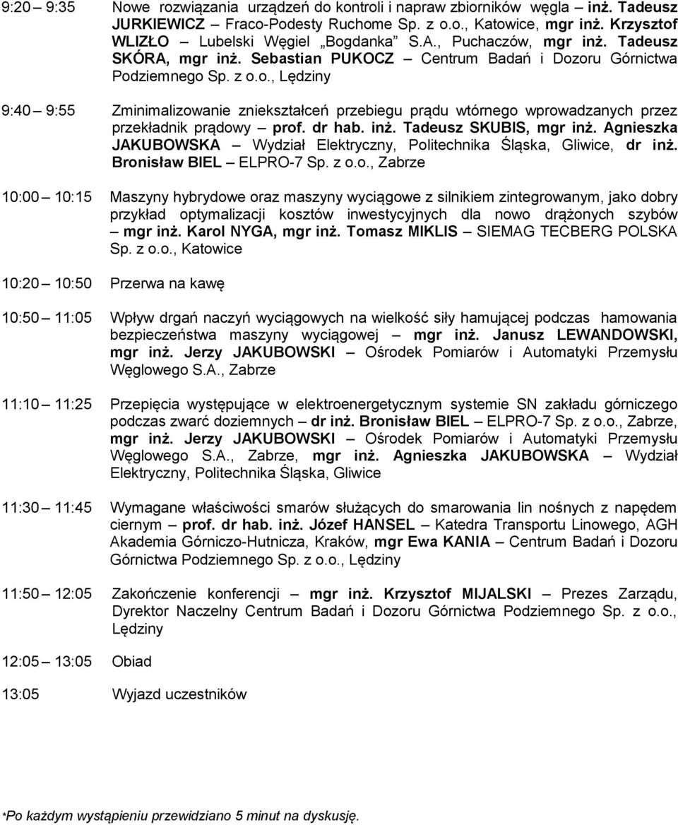 Sebastian PUKOCZ Centrum Badań i Dozoru Górnictwa 9:40 9:55 Zminimalizowanie zniekształceń przebiegu prądu wtórnego wprowadzanych przez przekładnik prądowy prof. dr hab. inż. Tadeusz SKUBIS, mgr inż.