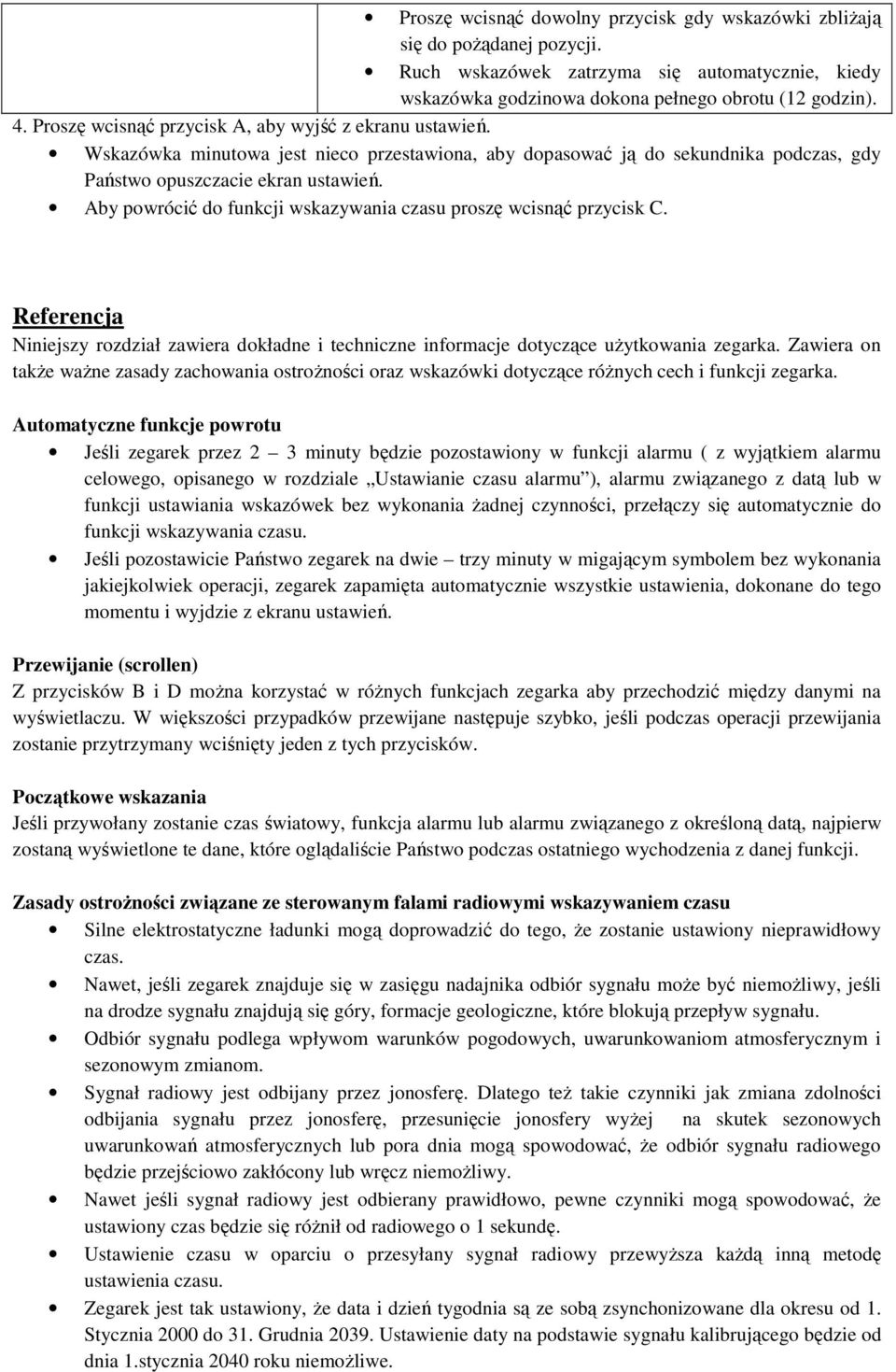Aby powrócić do funkcji wskazywania czasu proszę wcisnąć przycisk C. Referencja Niniejszy rozdział zawiera dokładne i techniczne informacje dotyczące użytkowania zegarka.