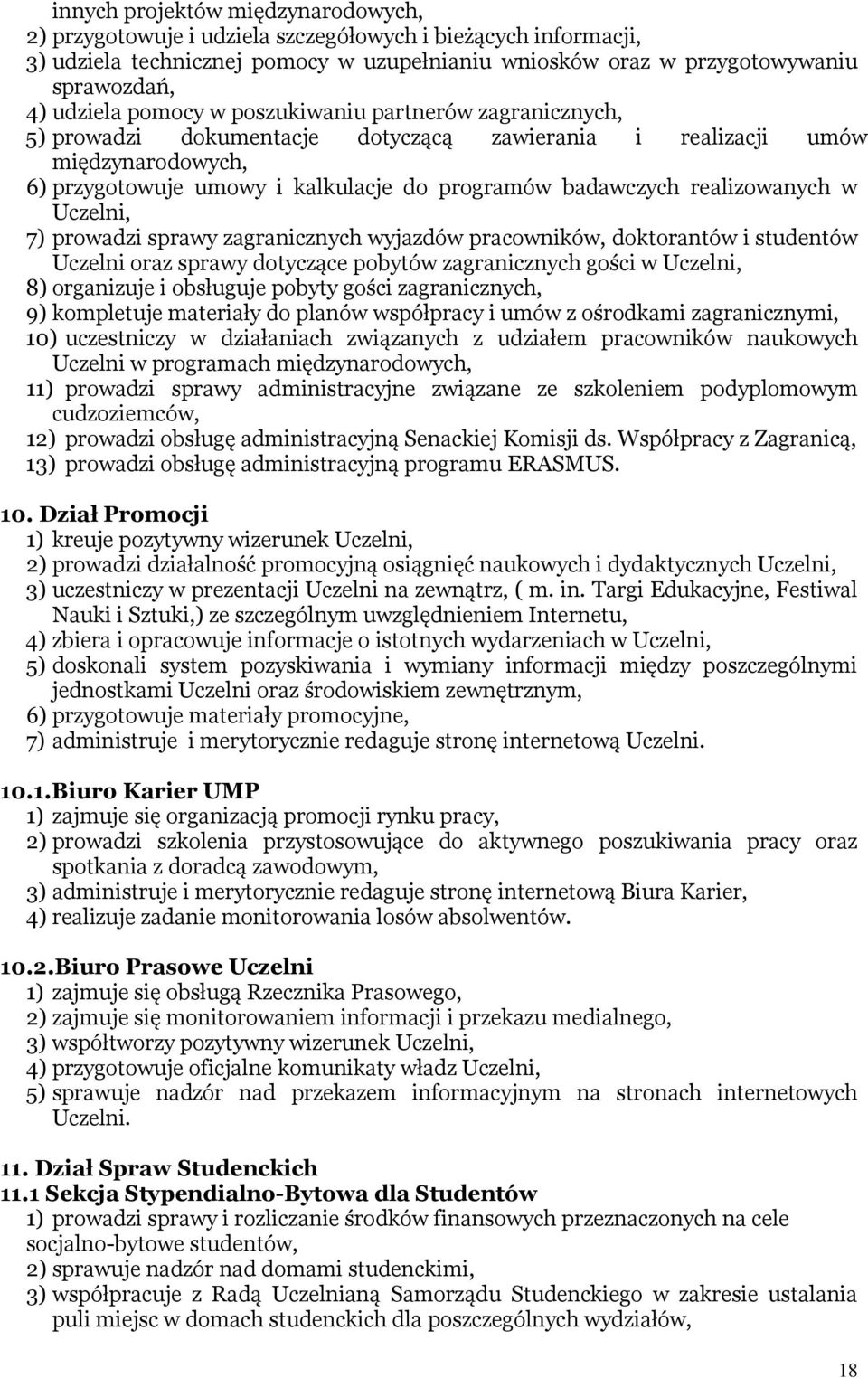 realizowanych w Uczelni, 7) prowadzi sprawy zagranicznych wyjazdów pracowników, doktorantów i studentów Uczelni oraz sprawy dotyczące pobytów zagranicznych gości w Uczelni, 8) organizuje i obsługuje