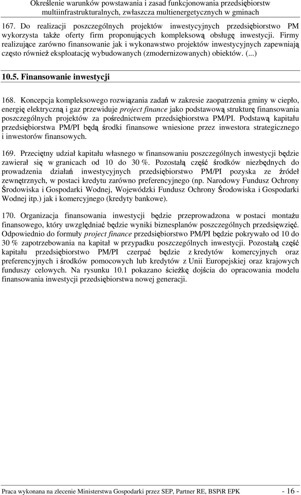 Firmy realizuj ce zarówno finansowanie jak i wykonawstwo projektów inwestycyjnych zapewniaj cz sto równie eksploatacj wybudowanych (zmodernizowanych) obiektów. (...) 10.5. Finansowanie inwestycji 168.