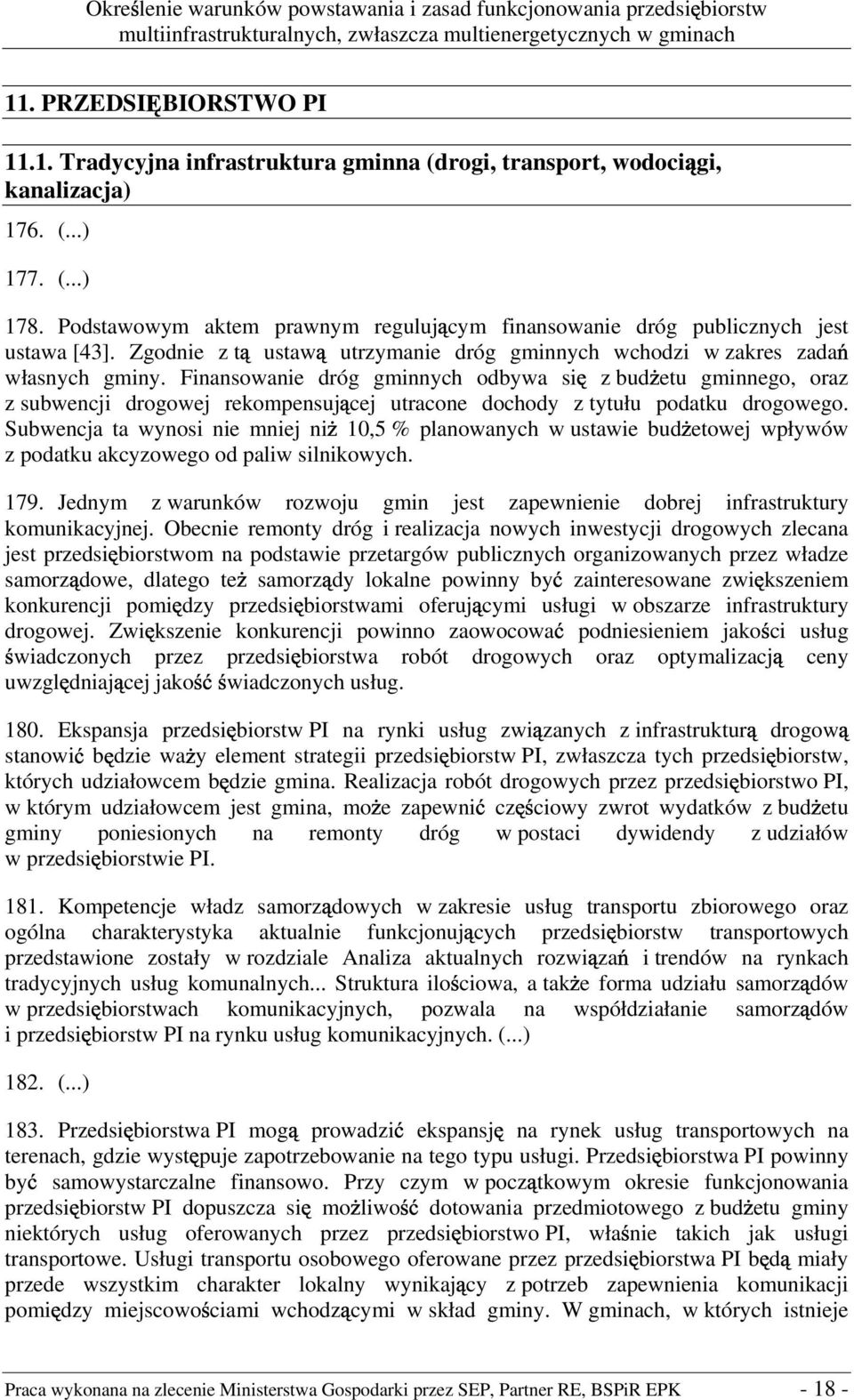 Finansowanie dróg gminnych odbywa si z bud etu gminnego, oraz z subwencji drogowej rekompensuj cej utracone dochody z tytułu podatku drogowego.