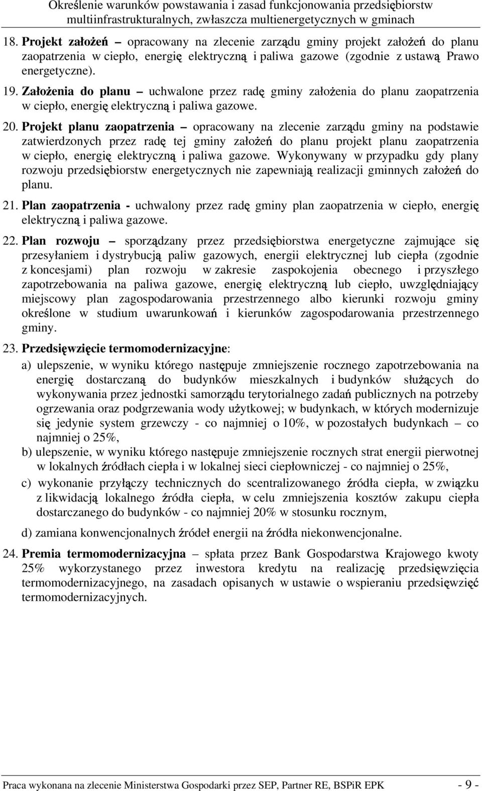 Projekt planu zaopatrzenia opracowany na zlecenie zarz du gminy na podstawie zatwierdzonych przez rad tej gminy zało e do planu projekt planu zaopatrzenia w ciepło, energi elektryczn i paliwa gazowe.