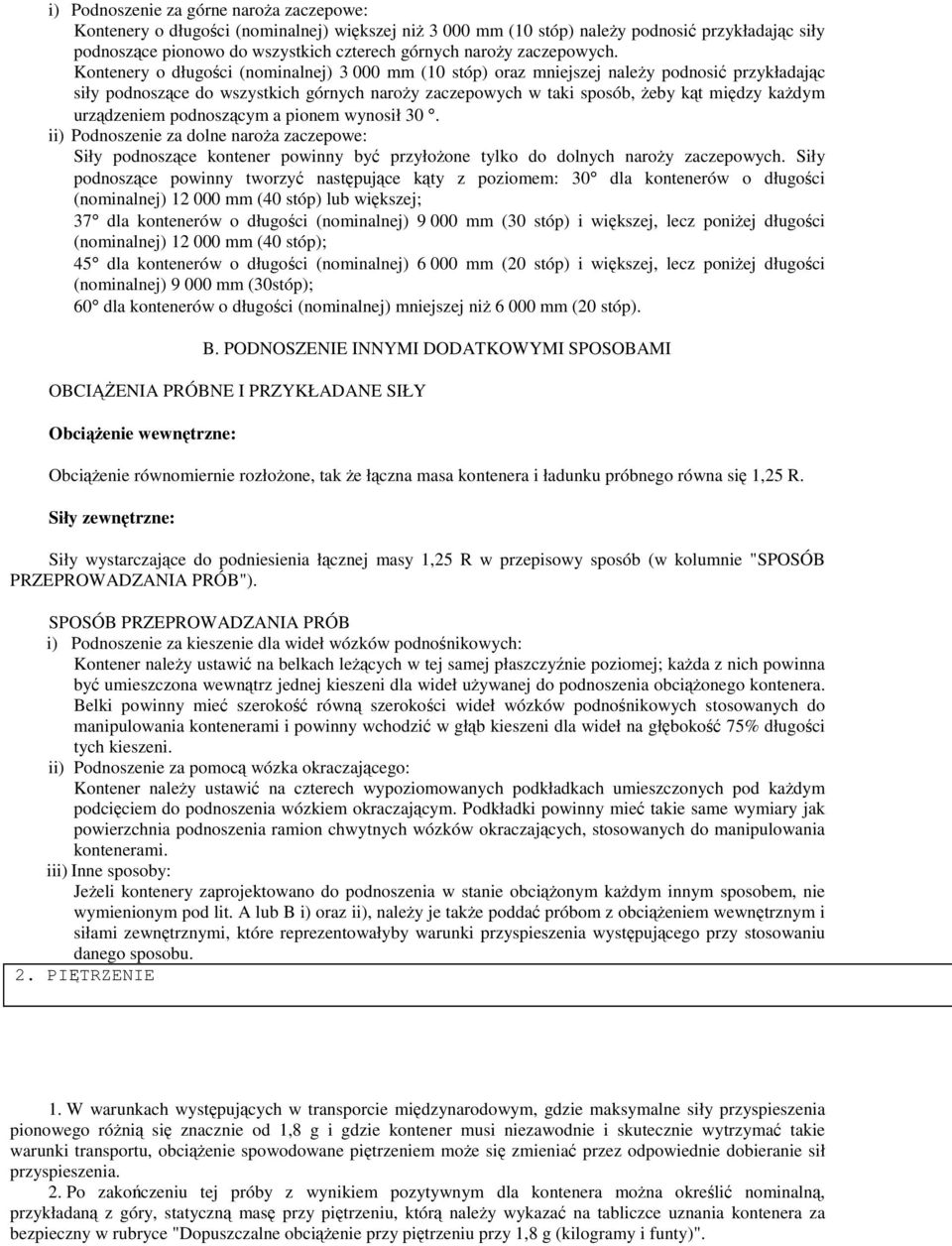 Kontenery o długoci (nominalnej) 3 000 mm (10 stóp) oraz mniejszej naley podnosi przykładajc siły podnoszce do wszystkich górnych naroy zaczepowych w taki sposób, eby kt midzy kadym urzdzeniem