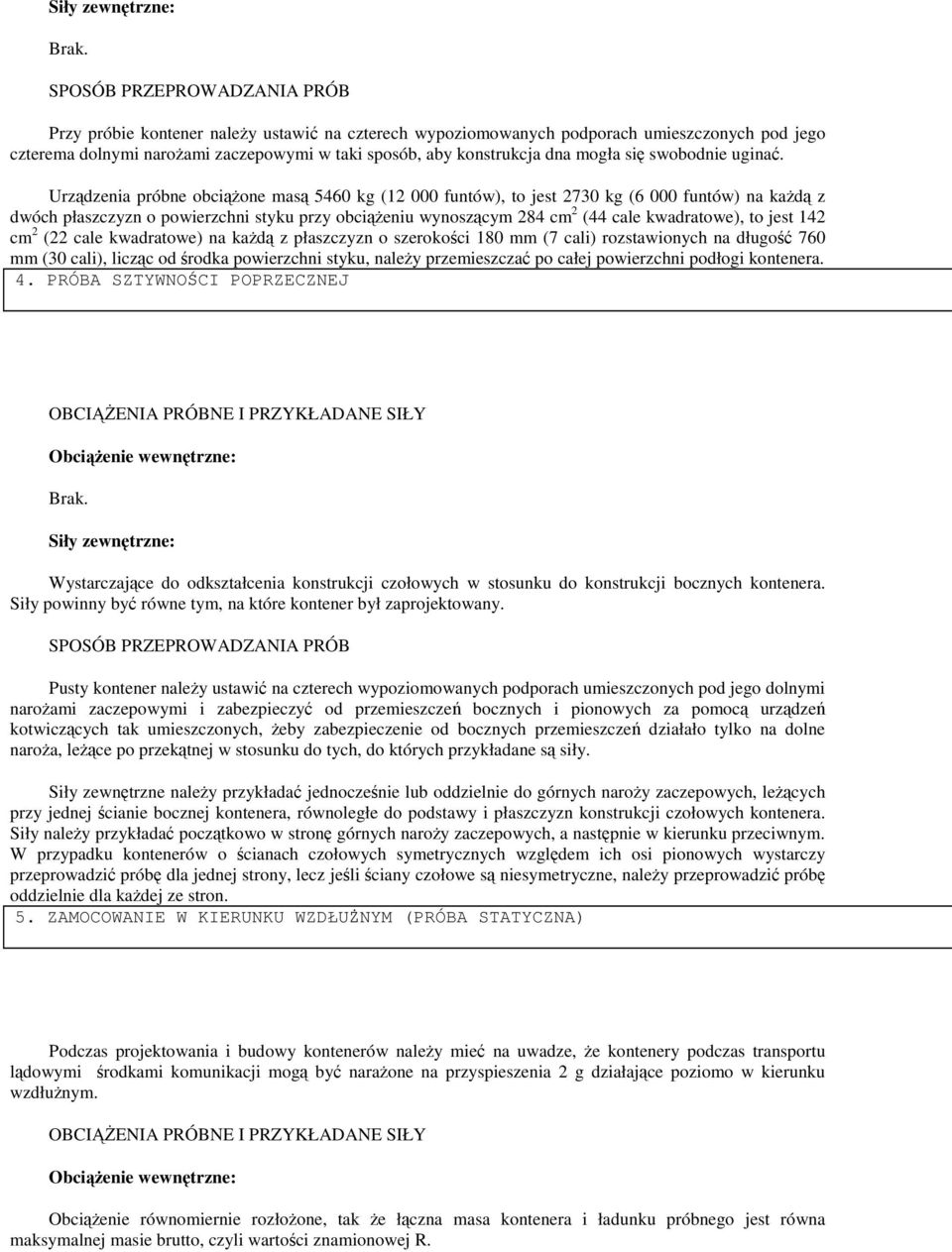 Urzdzenia próbne obcione mas 5460 kg (12 000 funtów), to jest 2730 kg (6 000 funtów) na kad z dwóch płaszczyzn o powierzchni styku przy obcieniu wynoszcym 284 cm 2 (44 cale kwadratowe), to jest 142