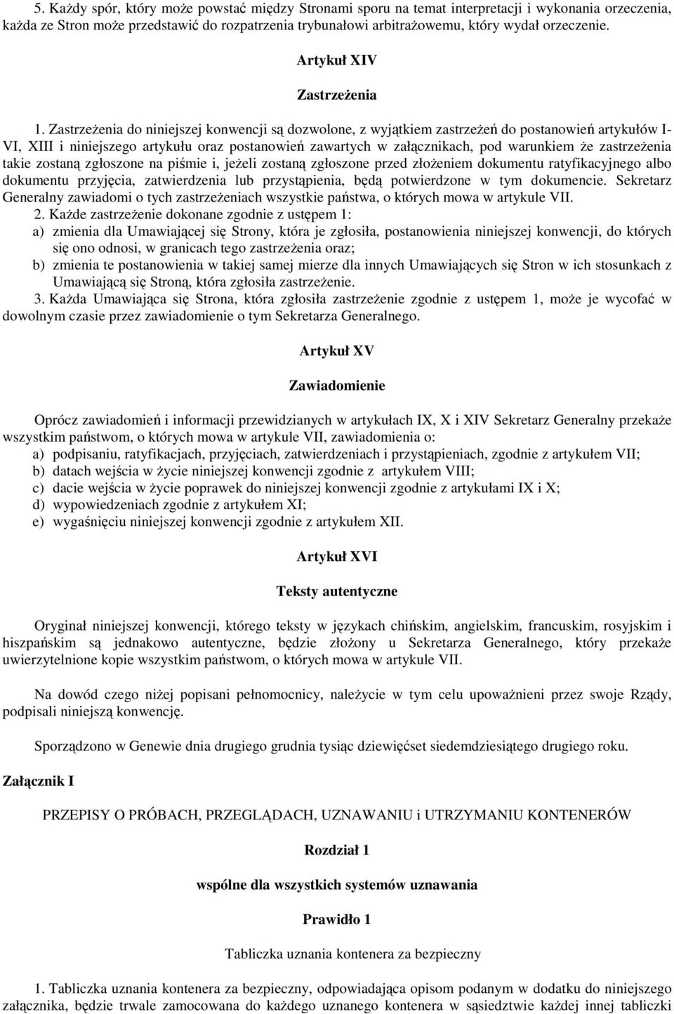 Zastrzeenia do niniejszej konwencji s dozwolone, z wyjtkiem zastrzee do postanowie artykułów I- VI, XIII i niniejszego artykułu oraz postanowie zawartych w załcznikach, pod warunkiem e zastrzeenia