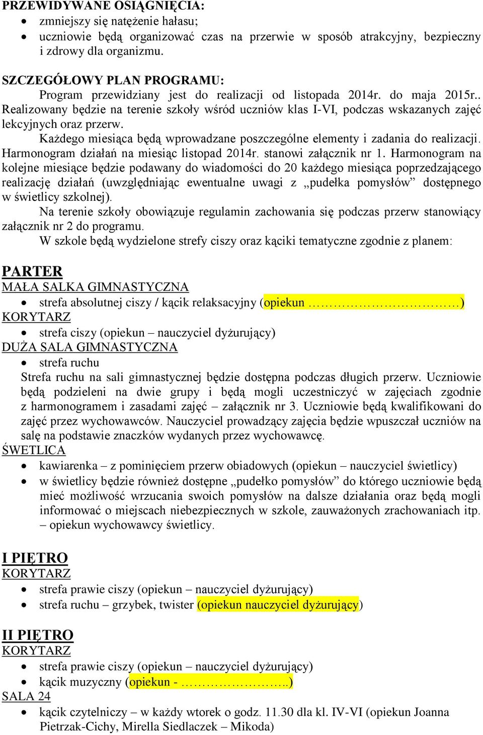 . Realizowany będzie na terenie szkoły wśród uczniów klas I-VI, podczas wskazanych zajęć lekcyjnych oraz przerw. Każdego miesiąca będą wprowadzane poszczególne elementy i zadania do realizacji.