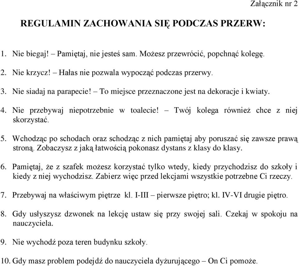 Wchodząc po schodach oraz schodząc z nich pamiętaj aby poruszać się zawsze prawą stroną. Zobaczysz z jaką łatwością pokonasz dystans z klasy do klasy. 6.