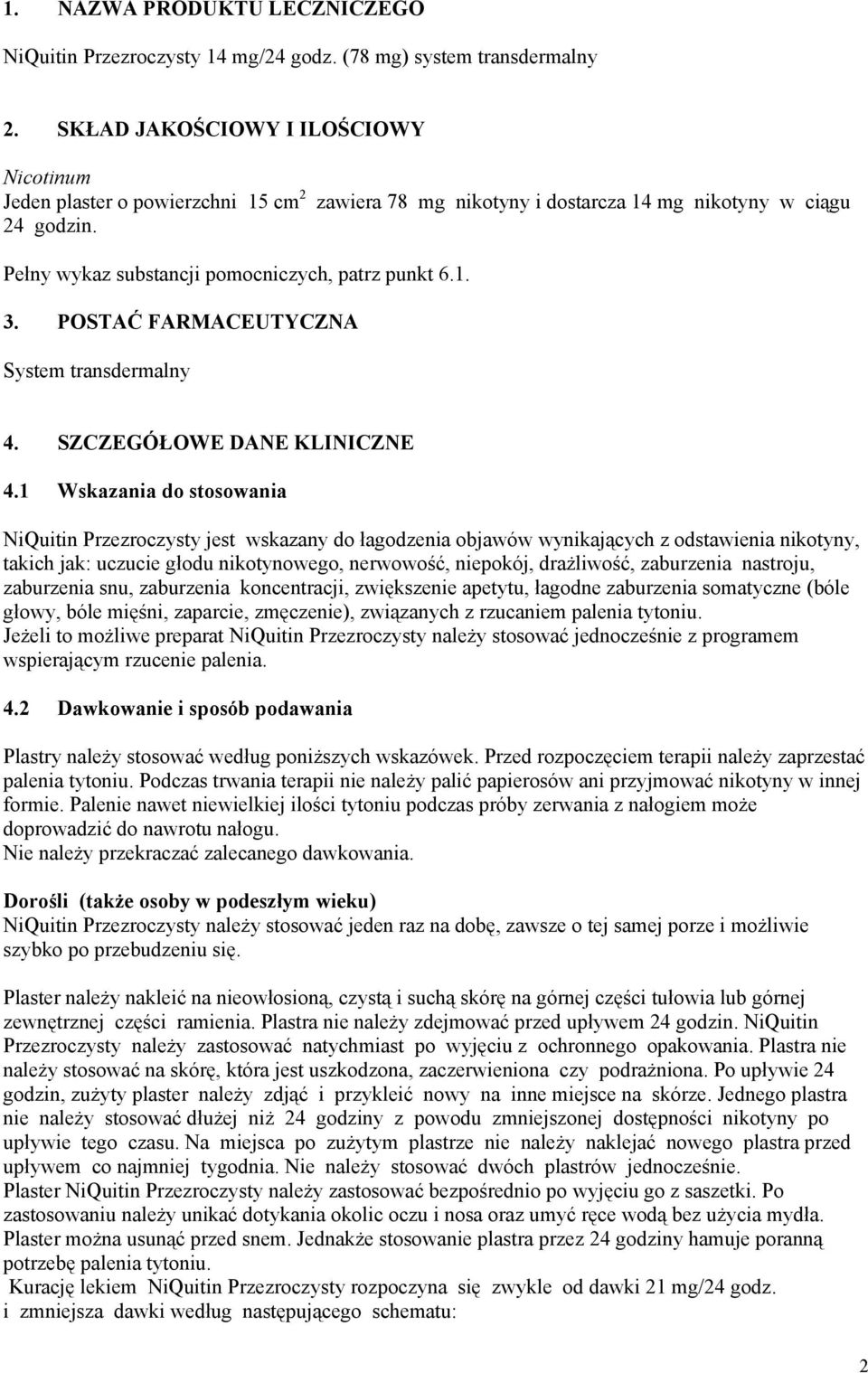 1 Wskazania do stosowania NiQuitin Przezroczysty jest wskazany do łagodzenia objawów wynikających z odstawienia nikotyny, takich jak: uczucie głodu nikotynowego, nerwowość, niepokój, drażliwość,